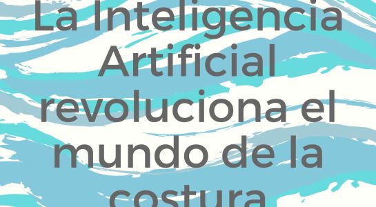 La Inteligencia Artificial revoluciona el mundo de la costura