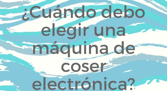 Máquinas de coser electrónicas ¿Necesito una?